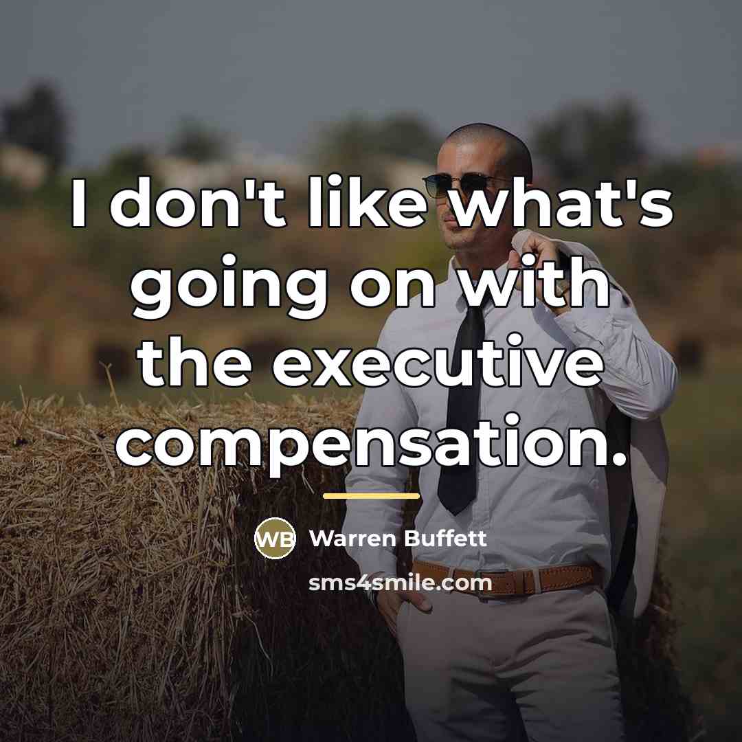 “I don't like what's going on with the executive compensation.…” quote by Warren Buffett