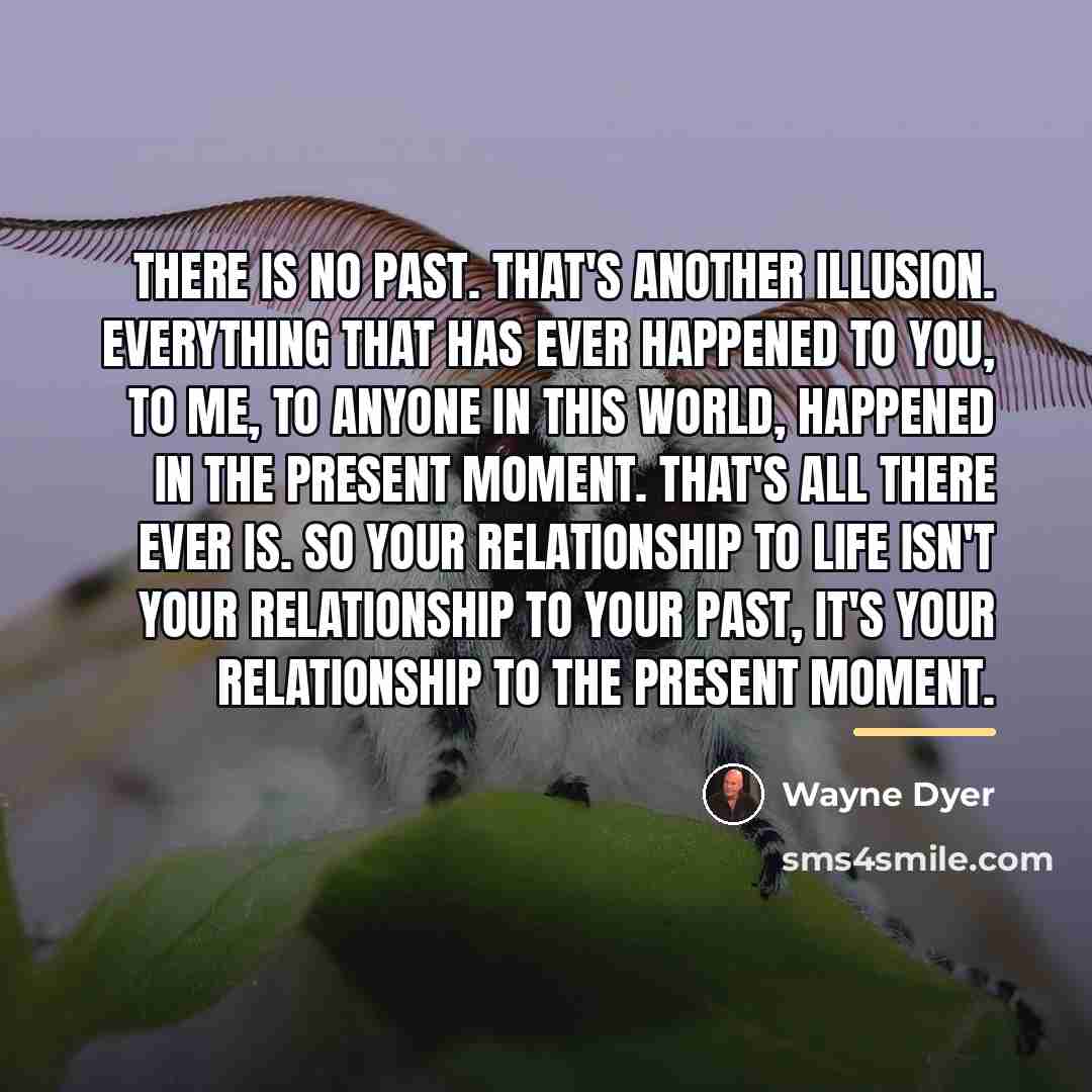 “There is no past. That's another illusion. Everything that has…” quote by Wayne Dyer