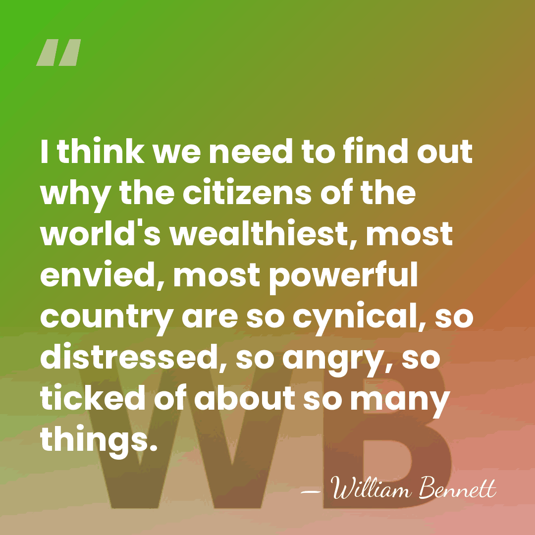 I think we need to find out why the citizens of the&hellip; - William Bennett