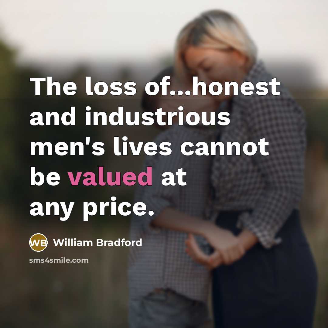 “The loss of...honest and industrious men's lives cannot be valued…” quote by William Bradford