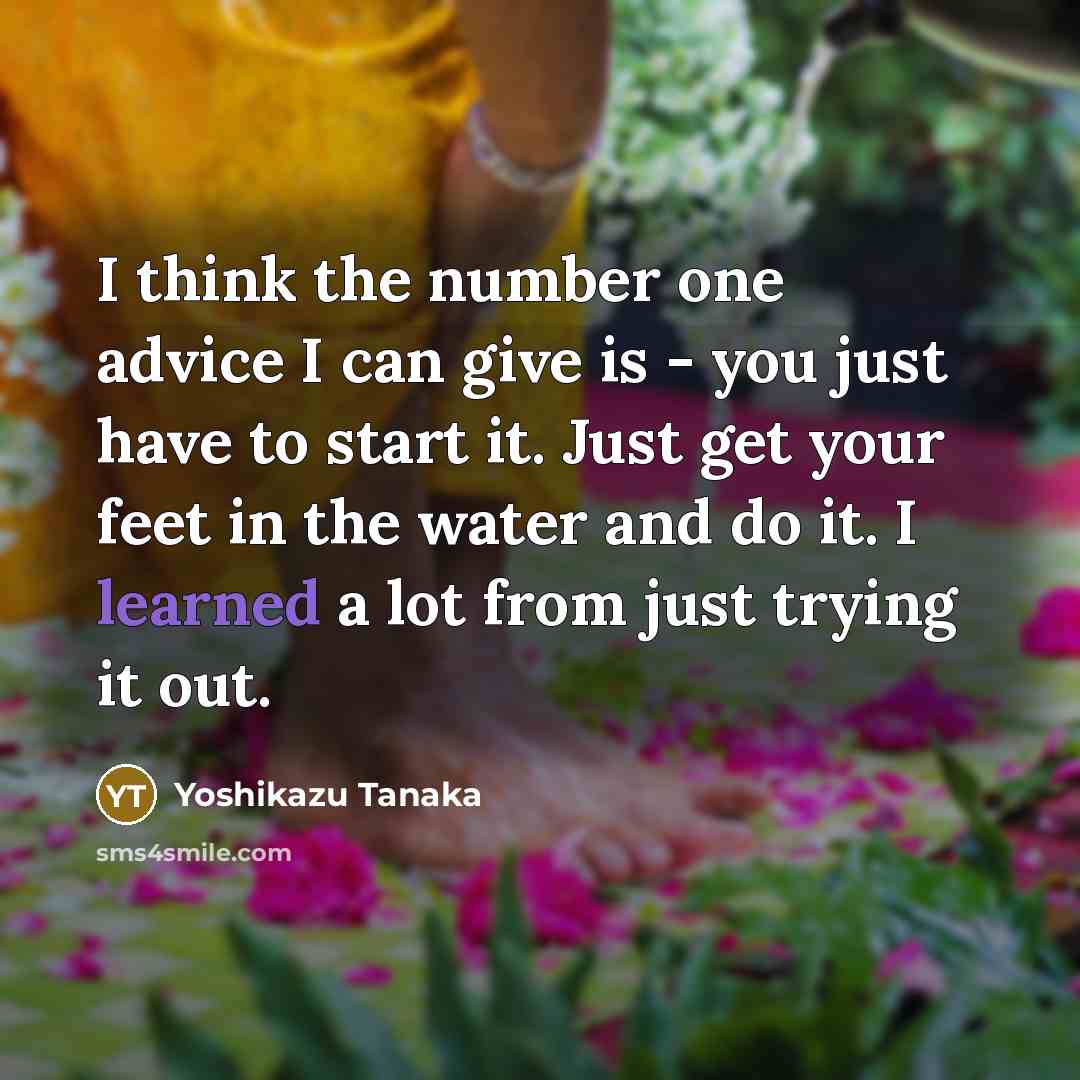 “I think the number one advice I can give is…” quote by Yoshikazu Tanaka