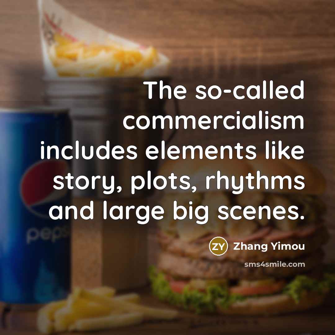 “The so-called commercialism includes elements like story, plots, rhythms and…” quote by Zhang Yimou