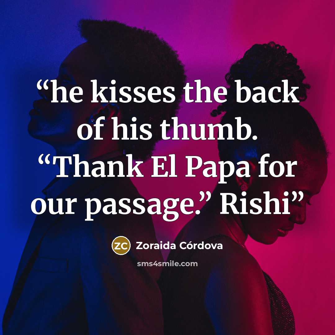 “he kisses the back of his thumb. “Thank El Papa for our passage.” Rishi” quote by Zoraida Córdova