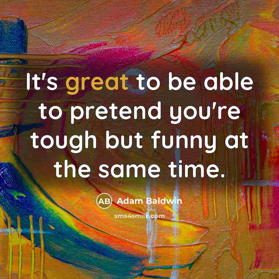 “It's great to be able to pretend you're tough but…” quote by Adam Baldwin