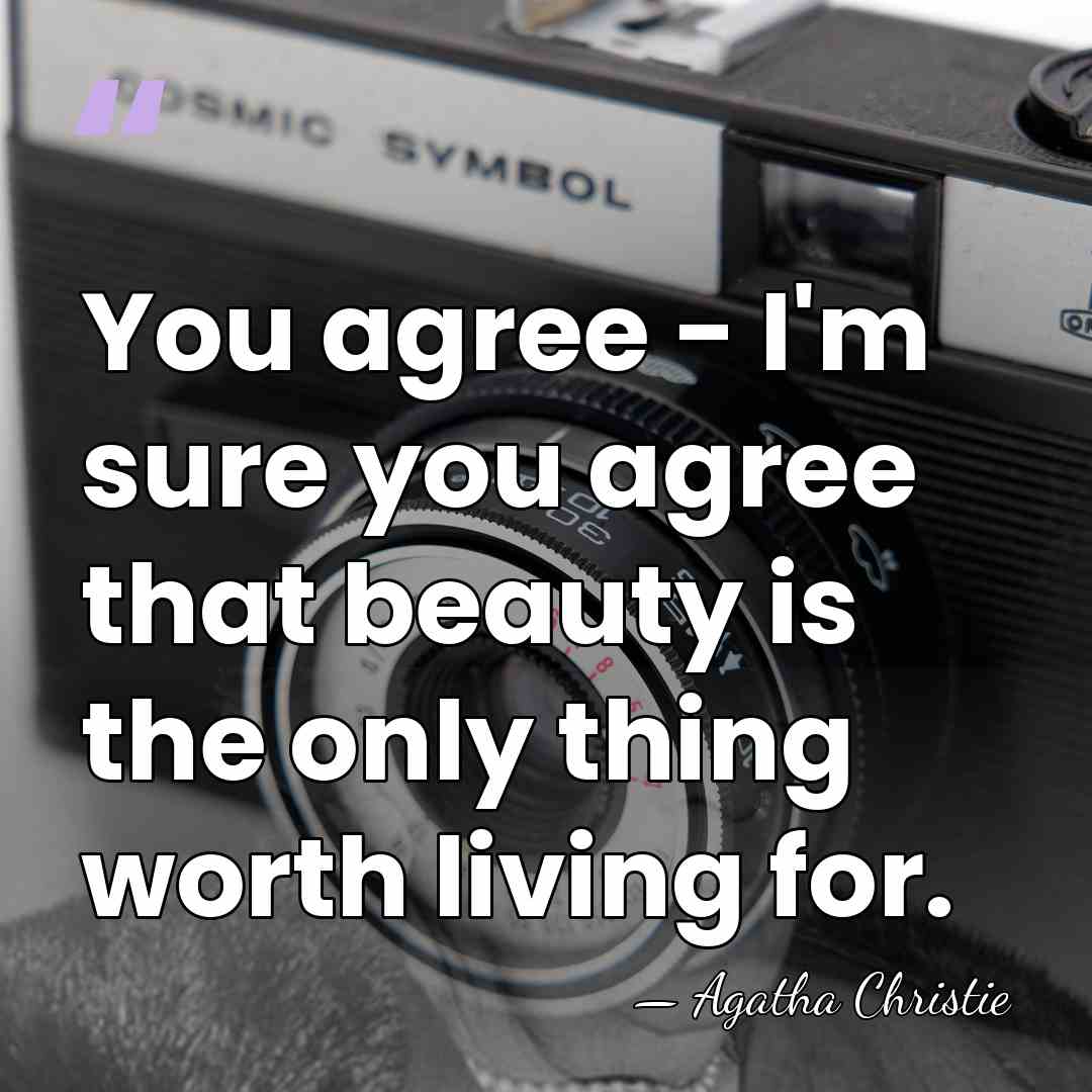 You agree - I'm sure you agree that beauty is the only&hellip; - Agatha Christie