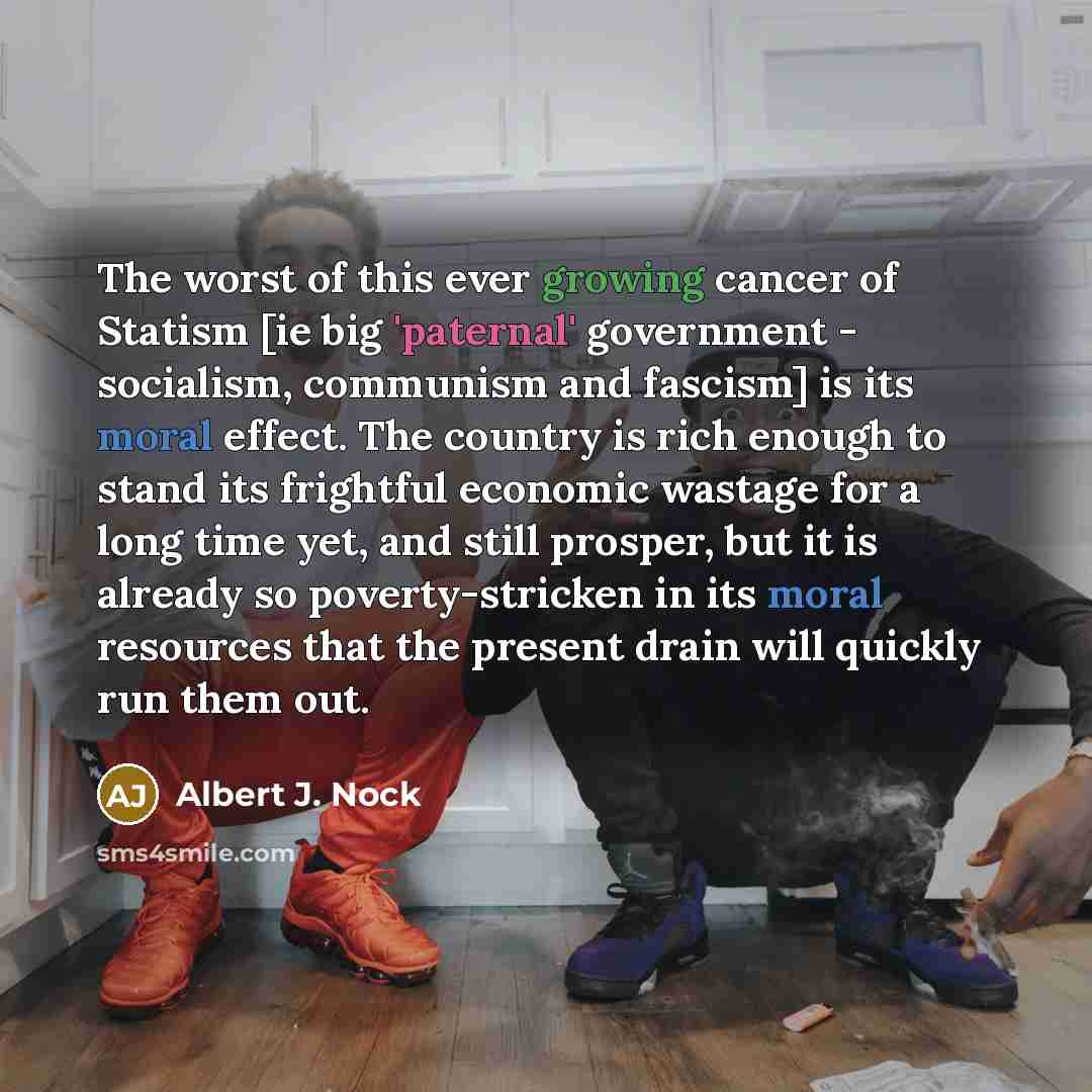 “The worst of this ever growing cancer of Statism [ie…” quote by Albert J. Nock