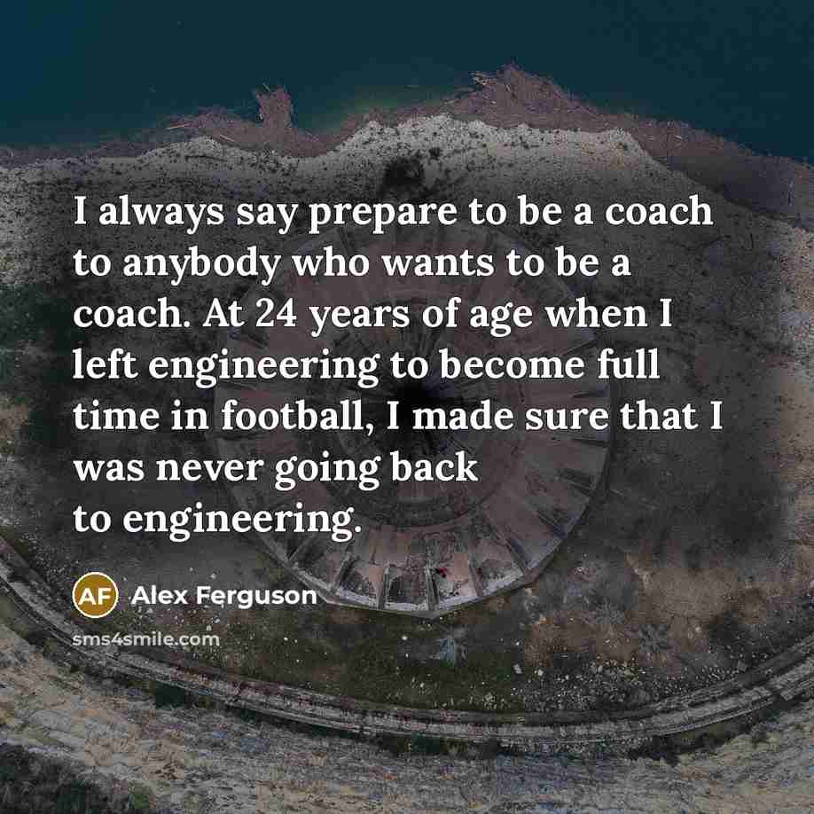 “I always say prepare to be a coach to anybody…” quote by Alex Ferguson