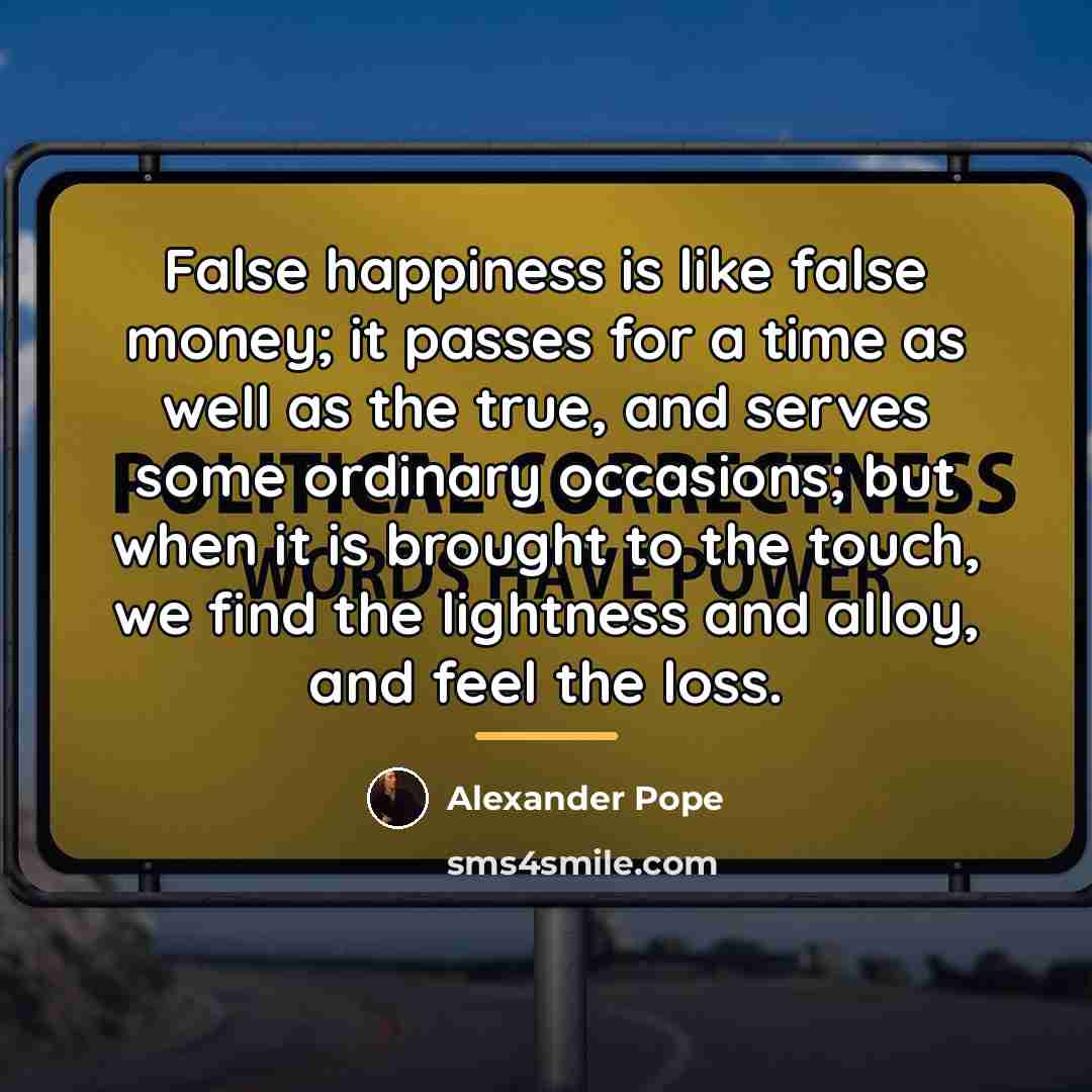 “False happiness is like false money; it passes for a…” quote by Alexander Pope