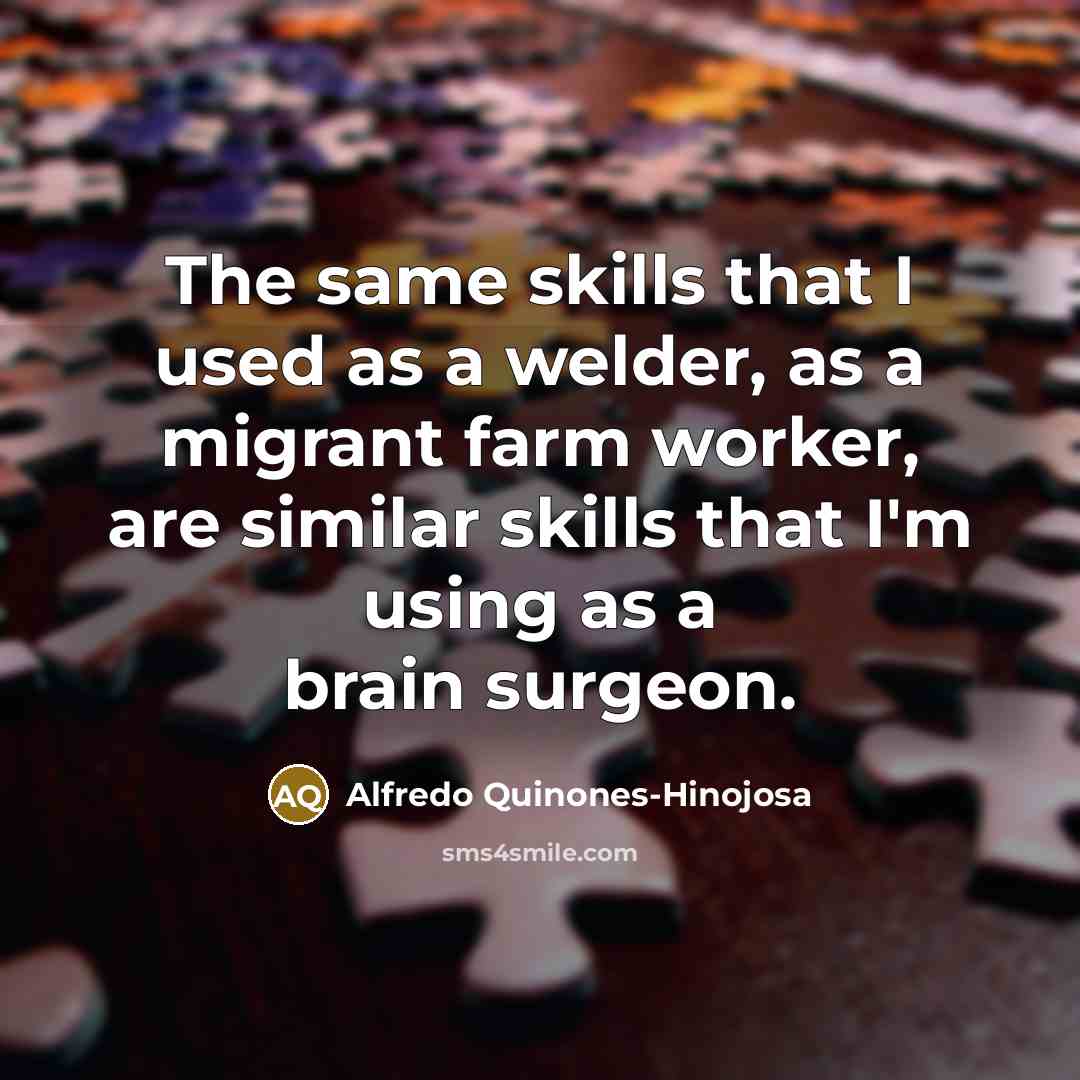 “The same skills that I used as a welder, as…” quote by Alfredo Quinones-Hinojosa