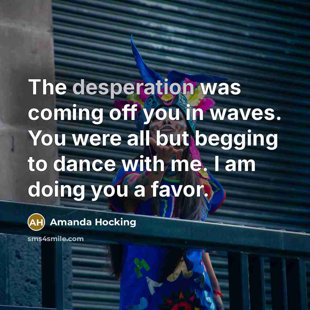 “The desperation was coming off you in waves. You were…” quote by Amanda Hocking