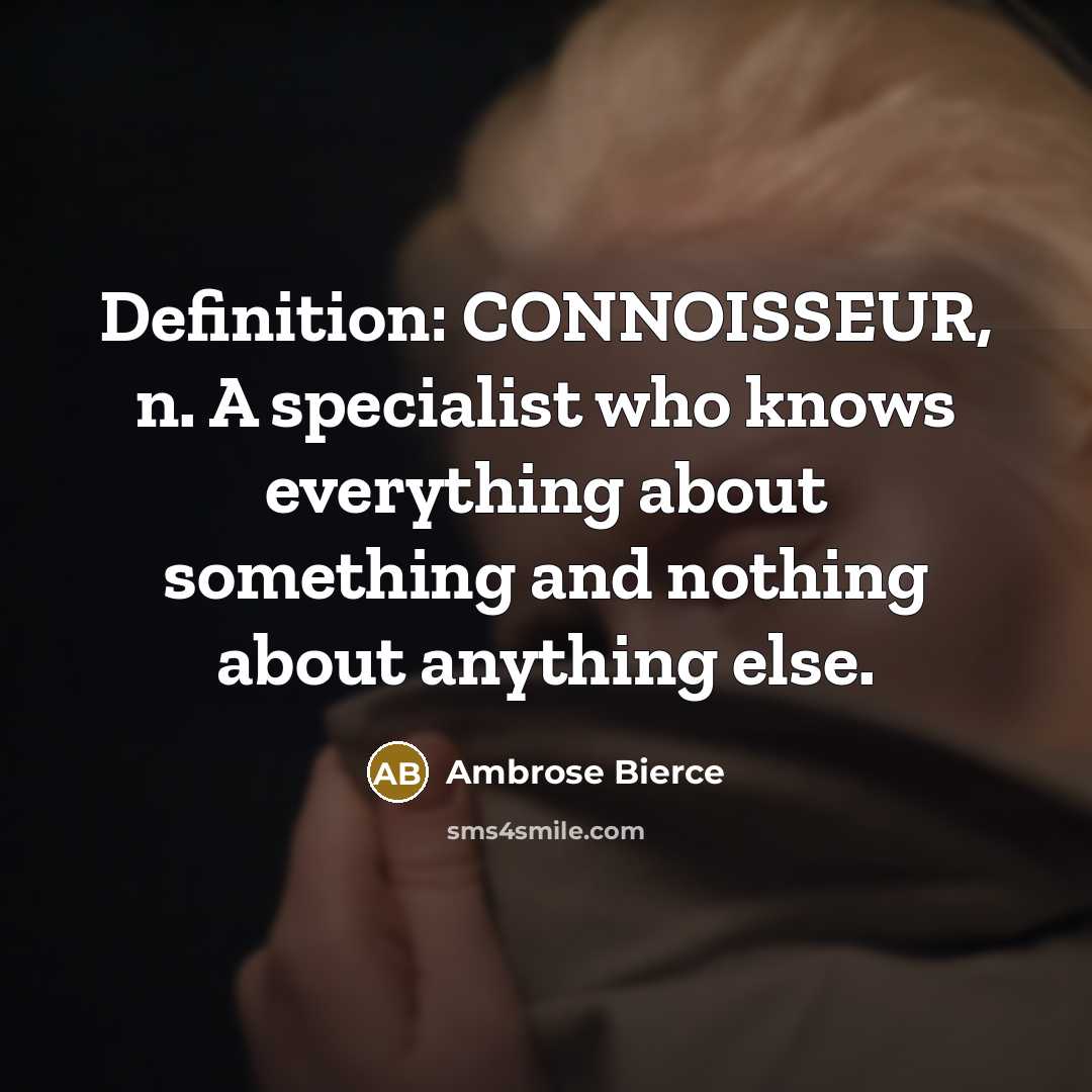 “Definition: CONNOISSEUR, n. A specialist who knows everything about something…” quote by Ambrose Bierce
