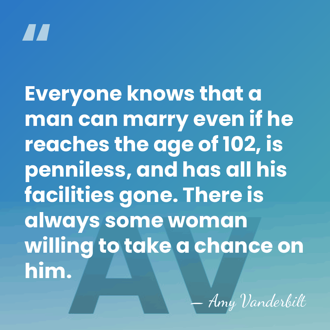 Everyone knows that a man can marry even if he reaches the&hellip; - Amy Vanderbilt