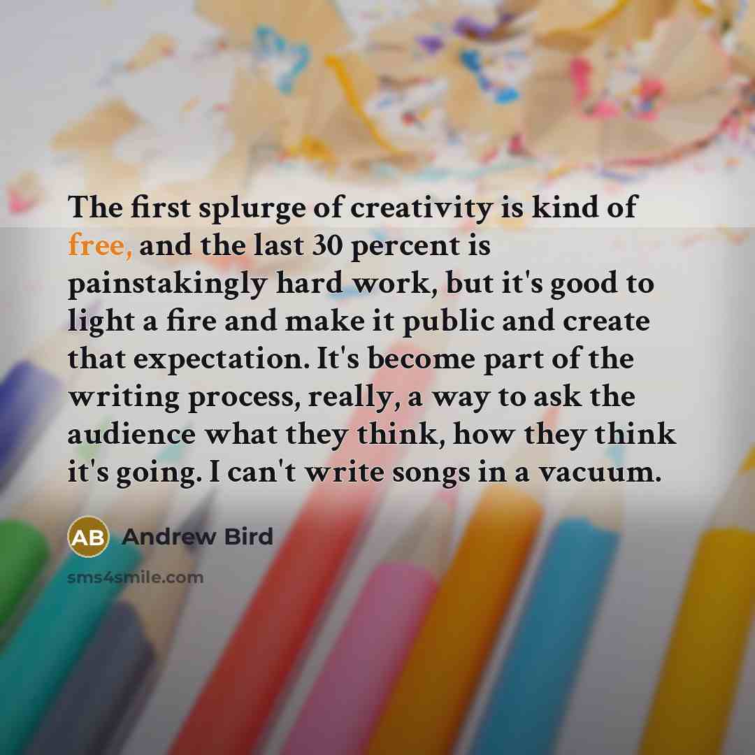 “The first splurge of creativity is kind of free, and…” quote by Andrew Bird