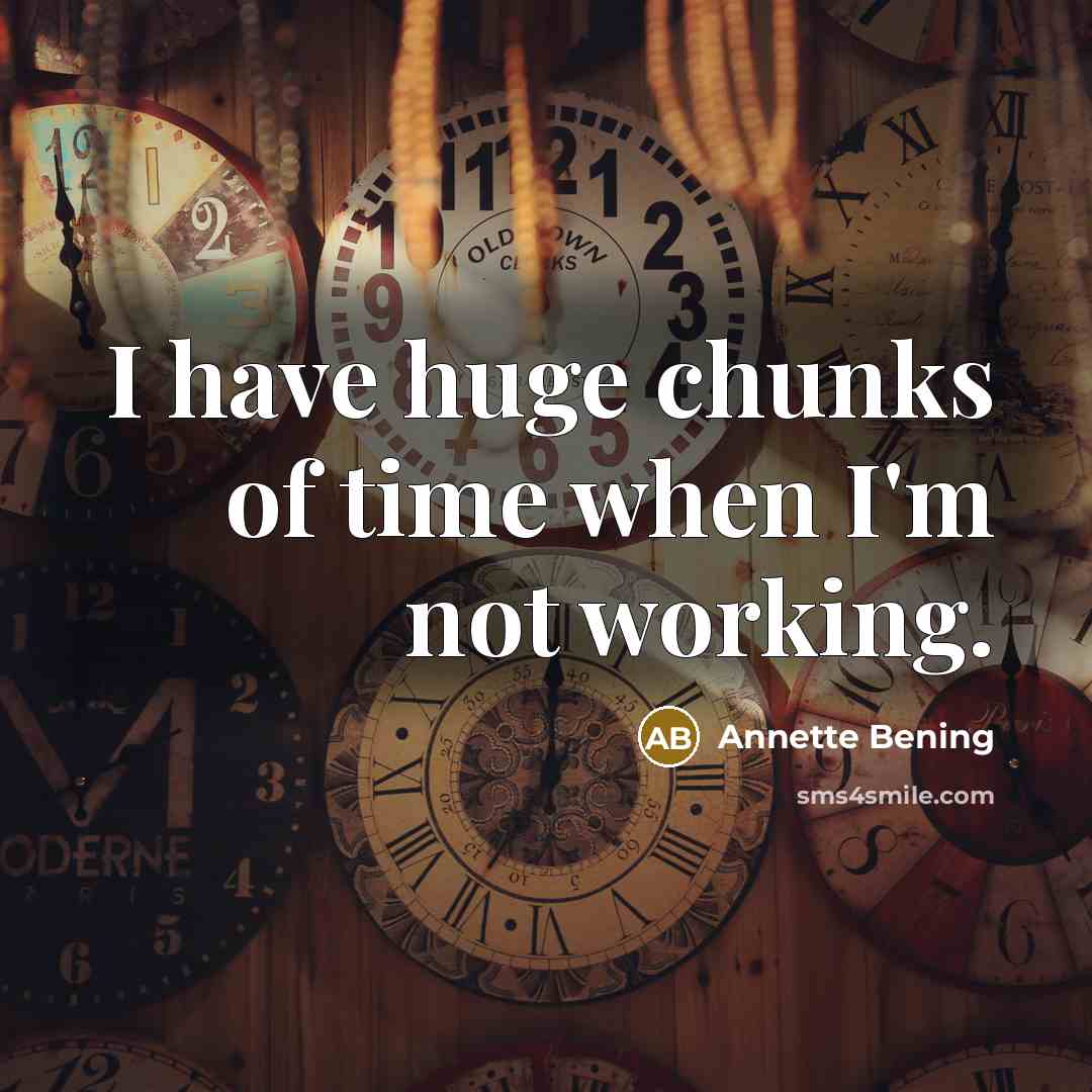 “I have huge chunks of time when I'm not working.…” quote by Annette Bening