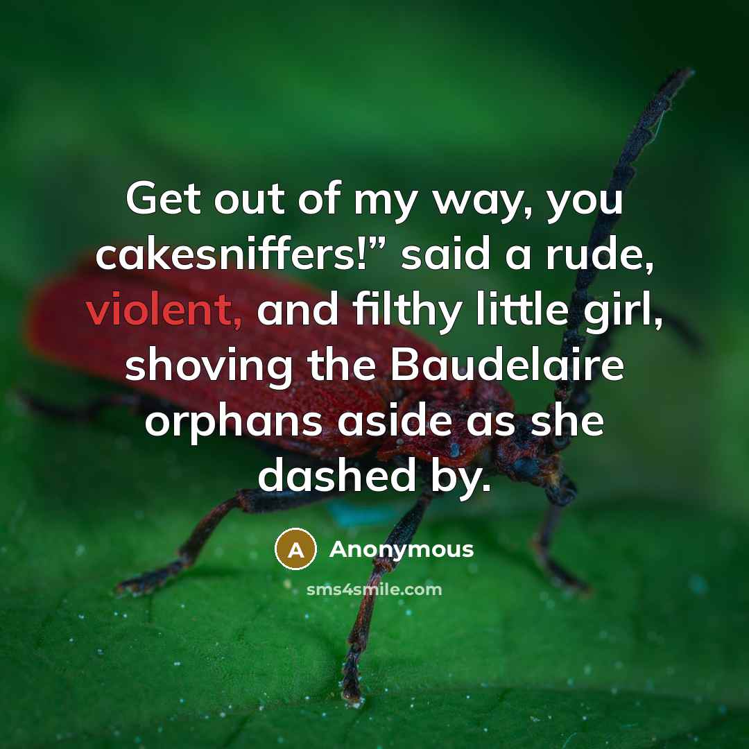 “Get out of my way, you cakesniffers!” said a rude,…” quote by Anonymous
