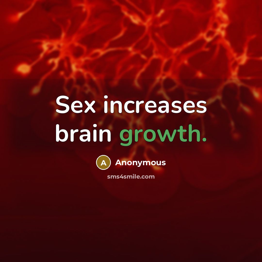 “Sex increases brain growth.” quote by Anonymous