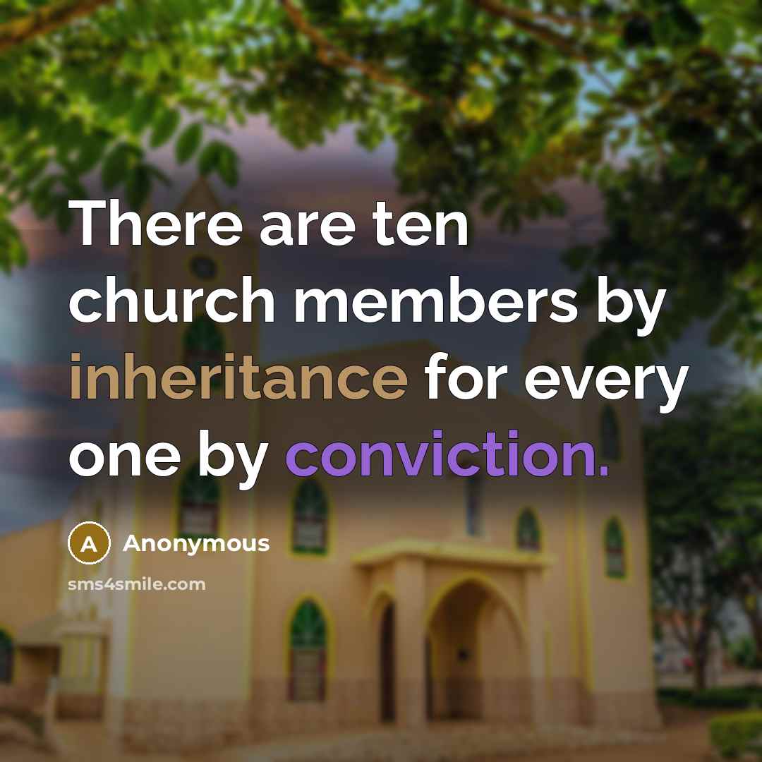 “There are ten church members by inheritance for every one by conviction.” quote by Anonymous