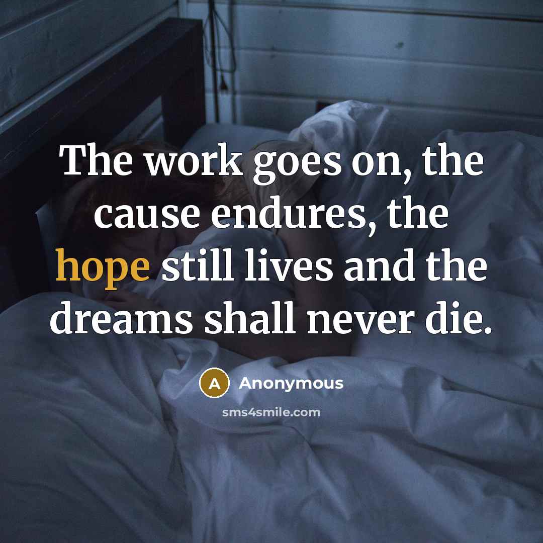 “The work goes on, the cause endures, the hope still…” quote by Anonymous