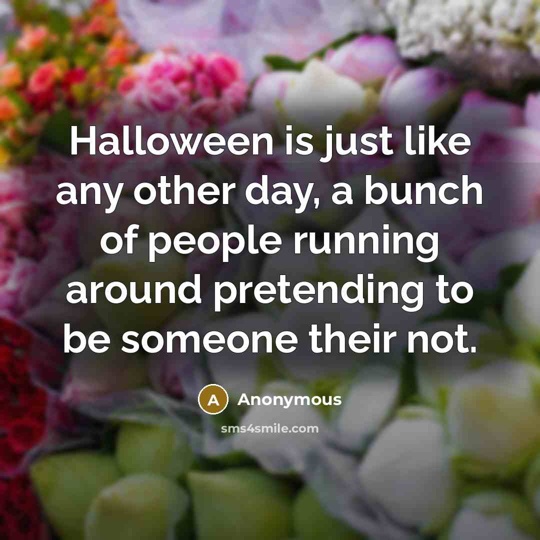 “Halloween is just like any other day, a bunch of…” quote by Anonymous