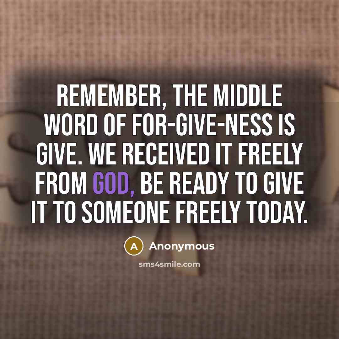 “Remember, the middle word of for-give-ness is GIVE. We received…” quote by Anonymous