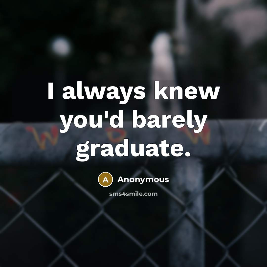 “I always knew you'd barely graduate.…” quote by Anonymous