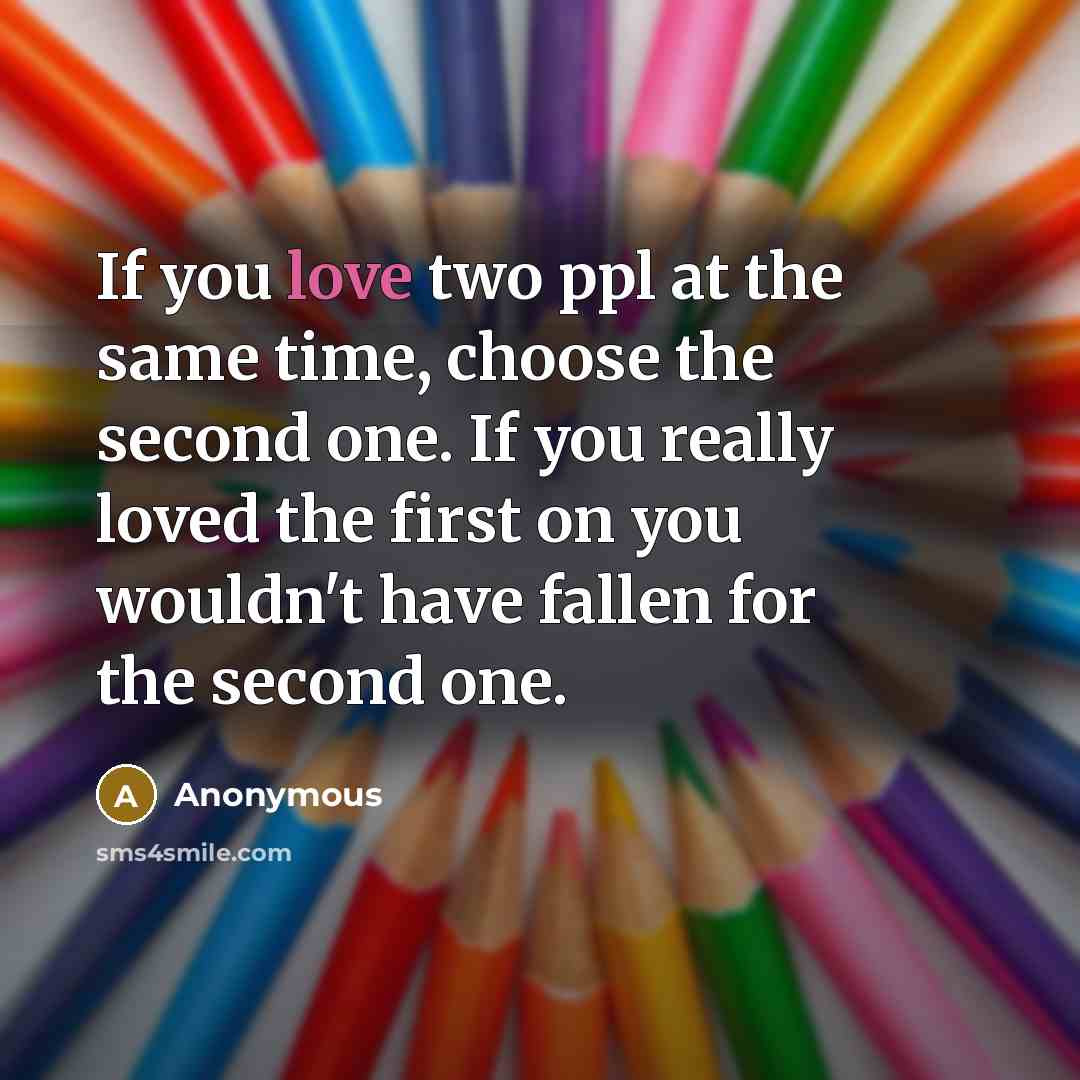 “If you love two ppl at the same time, choose…” quote by Anonymous
