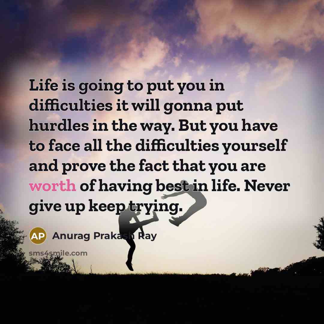“Life is going to put you in difficulties it will…” quote by Anurag Prakash Ray