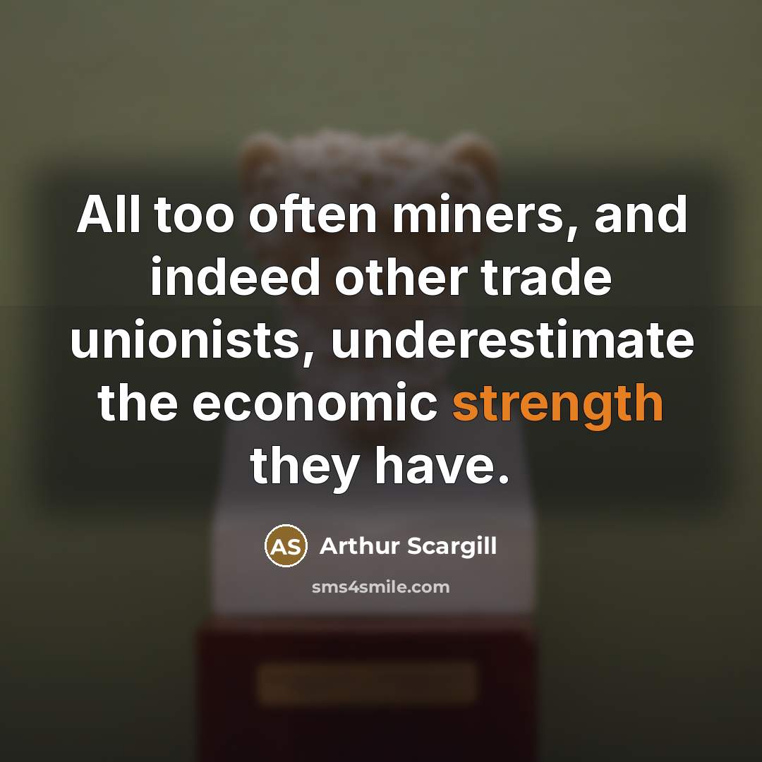 “All too often miners, and indeed other trade unionists, underestimate…” quote by Arthur Scargill