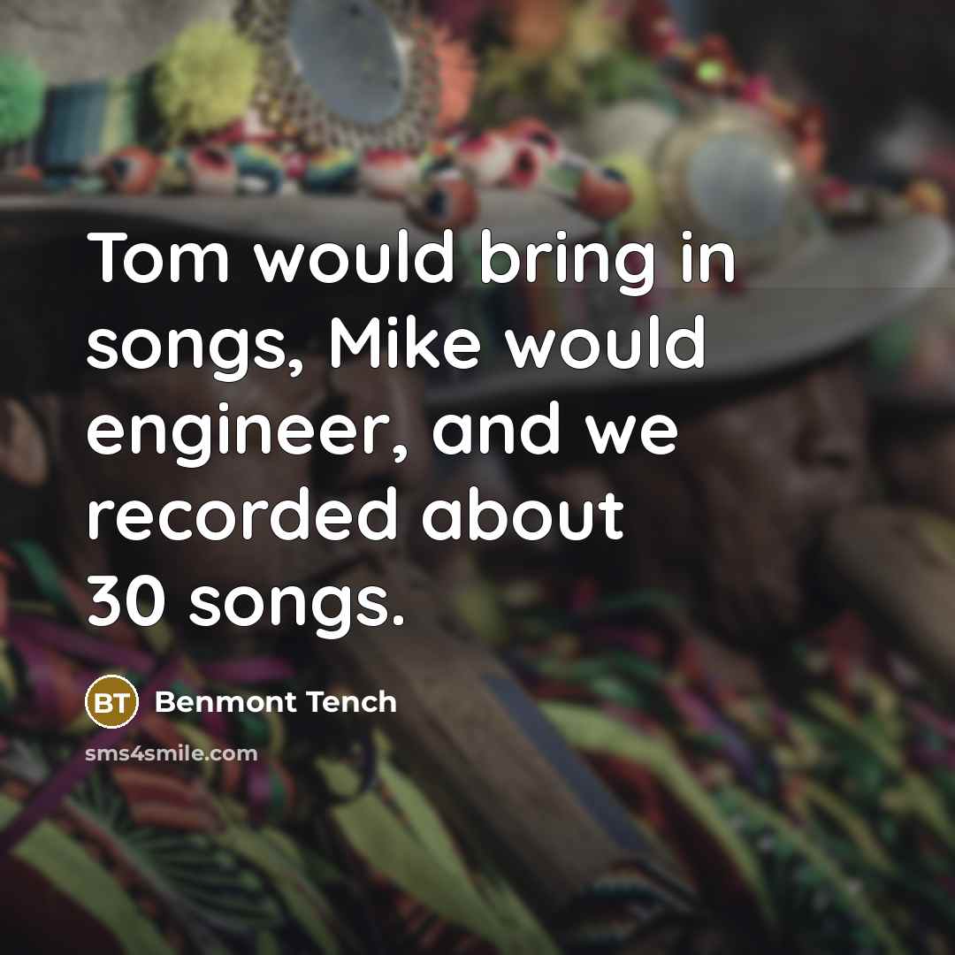 “Tom would bring in songs, Mike would engineer, and we…” quote by Benmont Tench