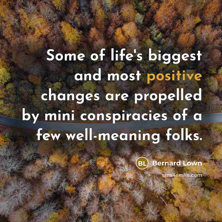 “Some of life's biggest and most positive changes are propelled…” quote by Bernard Lown