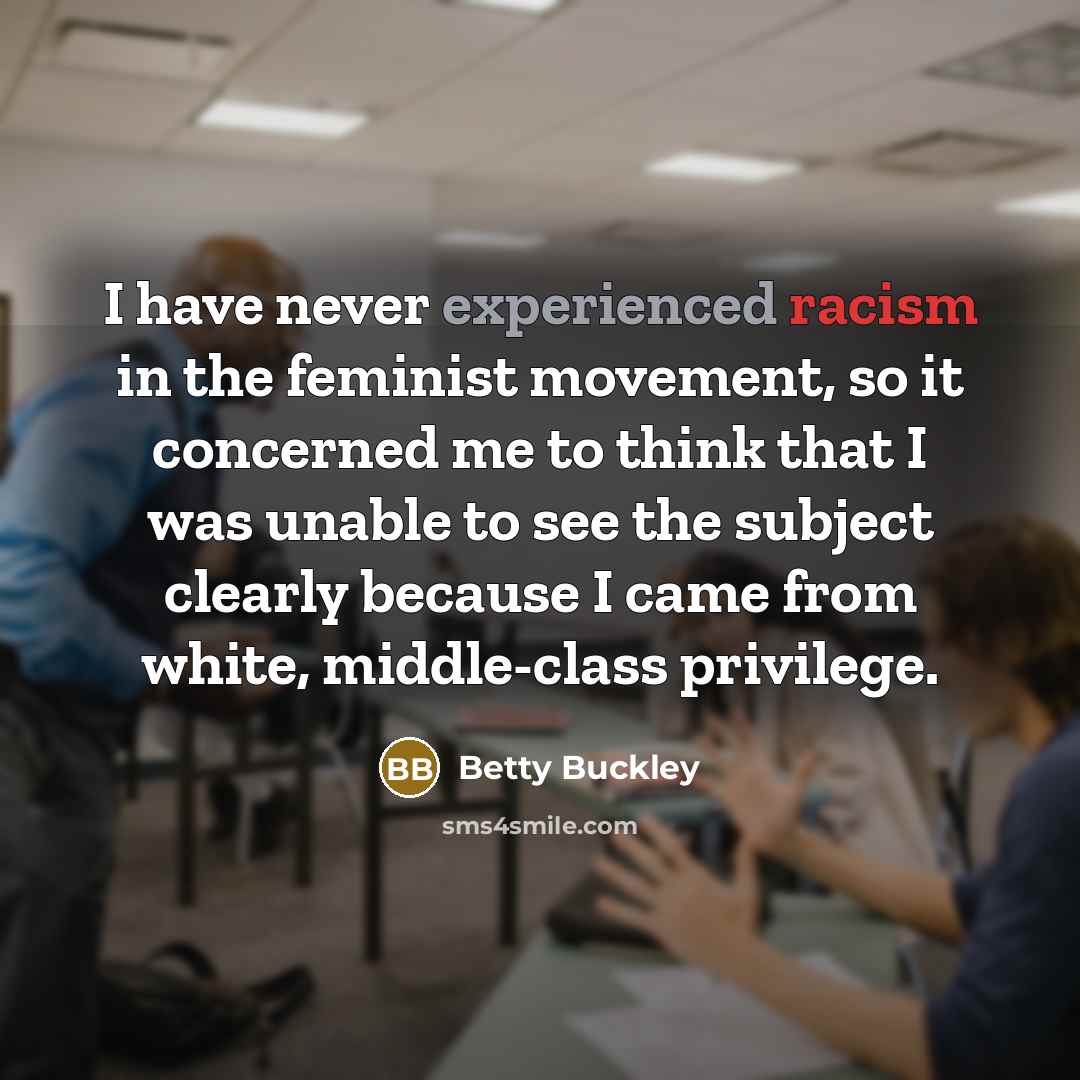 “I have never experienced racism in the feminist movement, so…” quote by Betty Buckley