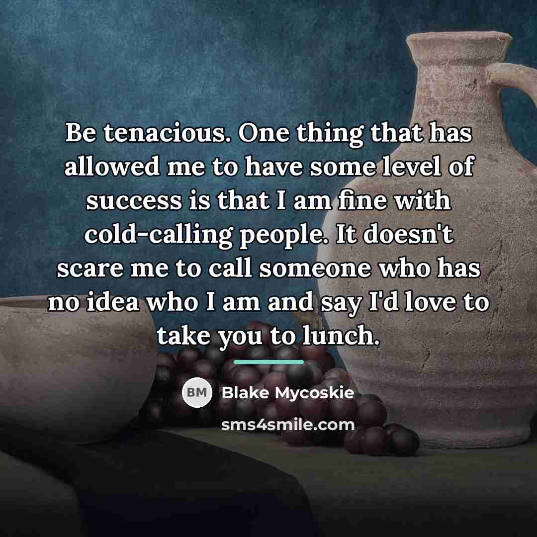“Be tenacious. One thing that has allowed me to have…” quote by Blake Mycoskie