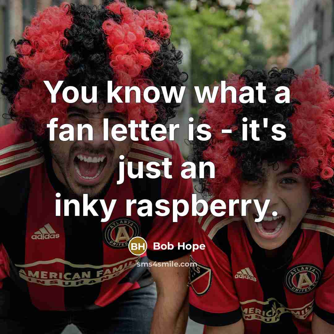 “You know what a fan letter is - it's just…” quote by Bob Hope