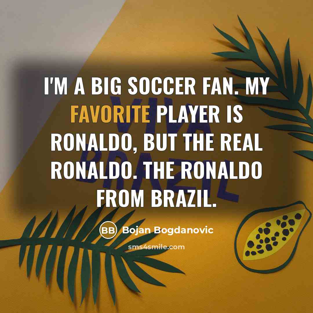 “I'm a big soccer fan. My favorite player is Ronaldo,…” quote by Bojan Bogdanovic