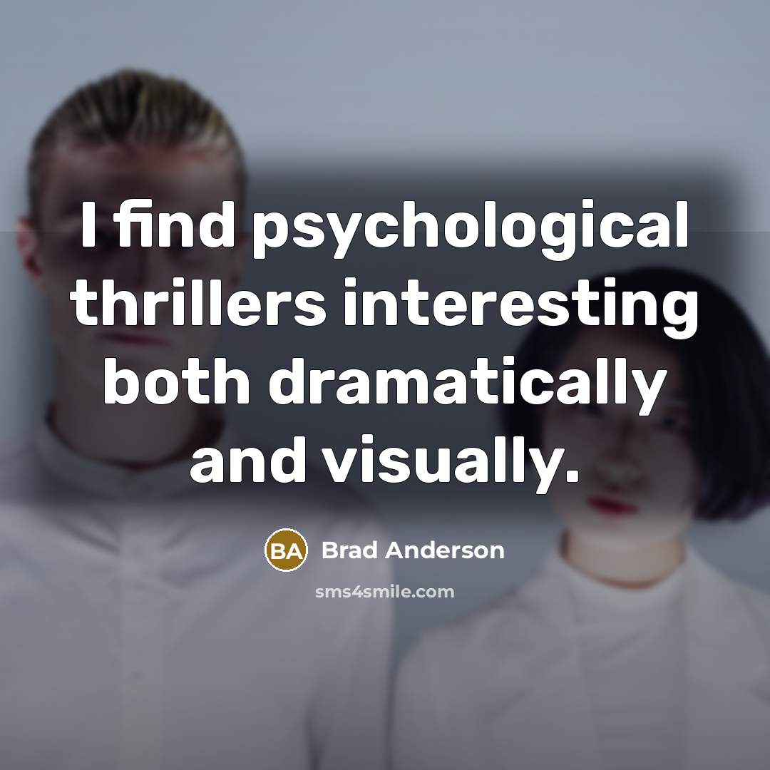 “I find psychological thrillers interesting both dramatically and visually.…” quote by Brad Anderson