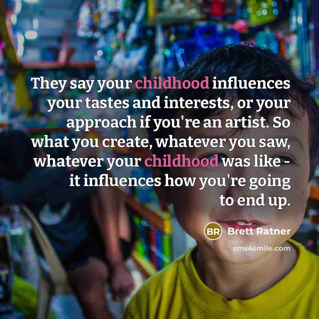 “They say your childhood influences your tastes and interests, or…” quote by Brett Ratner