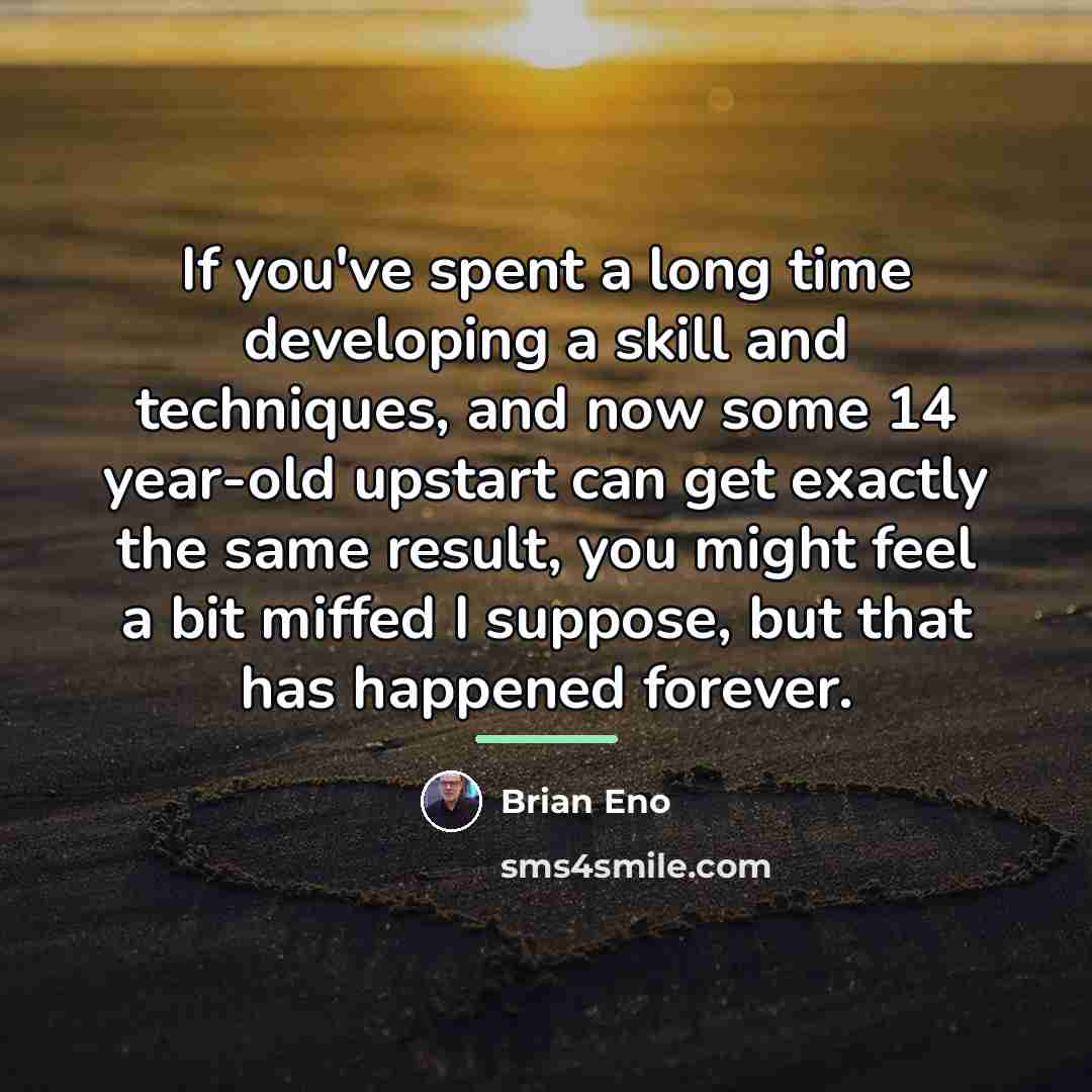 “If you've spent a long time developing a skill and…” quote by Brian Eno