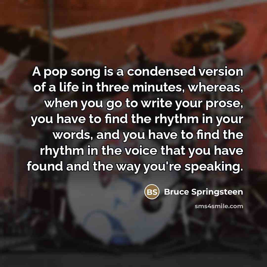 “A pop song is a condensed version of a life…” quote by Bruce Springsteen