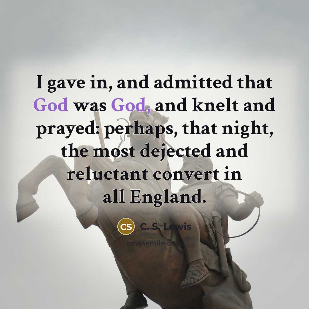 “I gave in, and admitted that God was God, and…” quote by C. S. Lewis