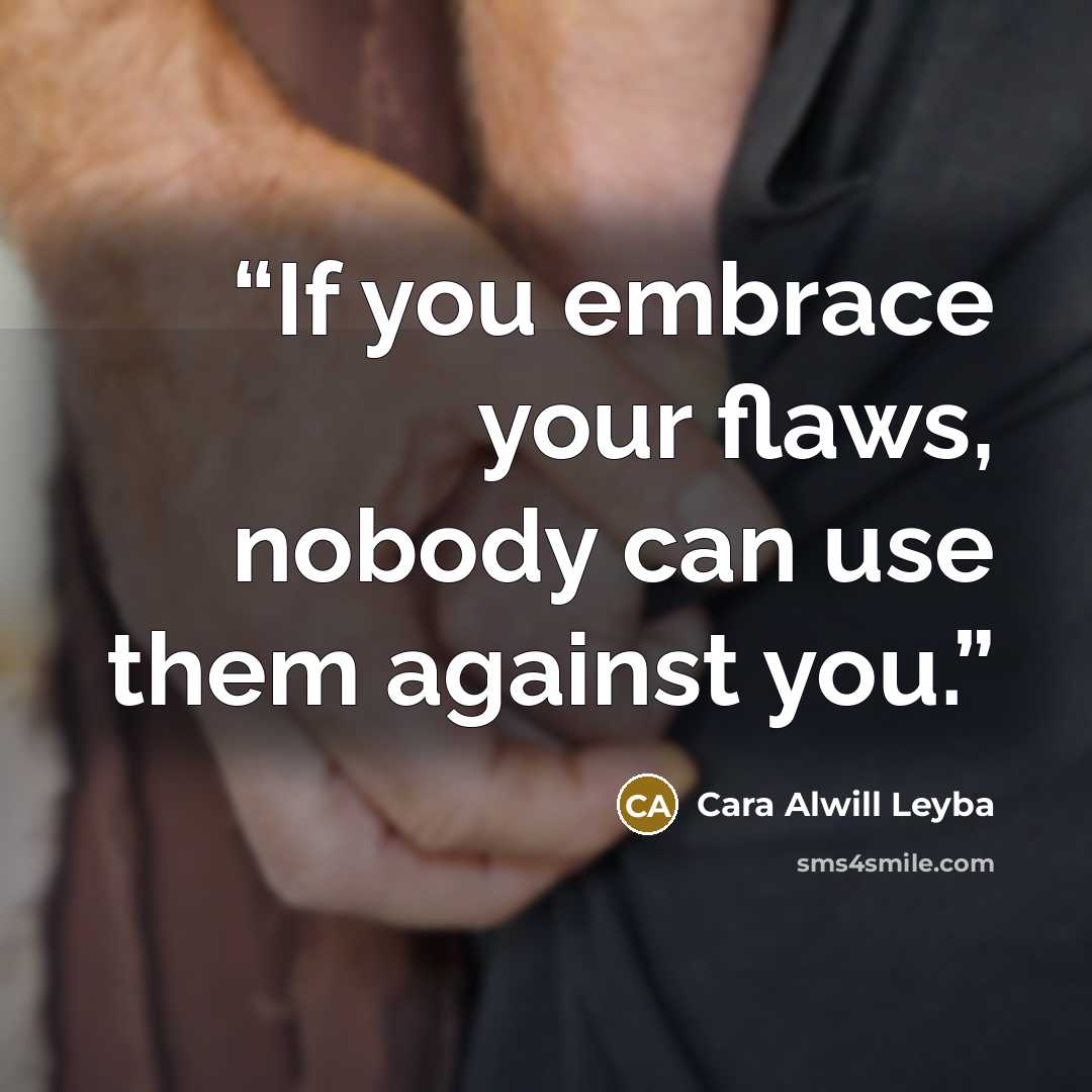 “If you embrace your flaws, nobody can use them against you.” quote by Cara Alwill Leyba
