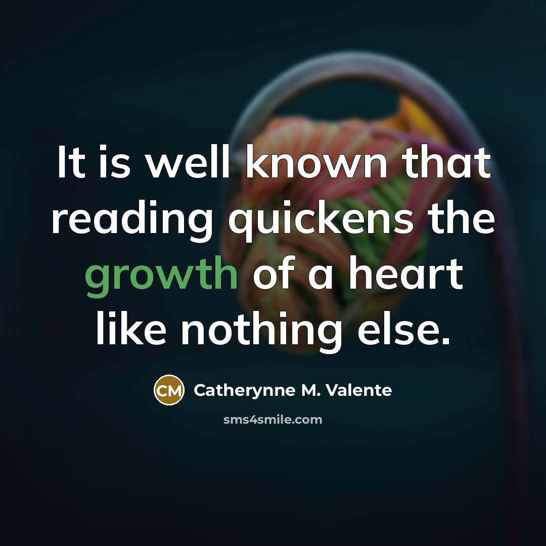 “It is well known that reading quickens the growth of…” quote by Catherynne M. Valente