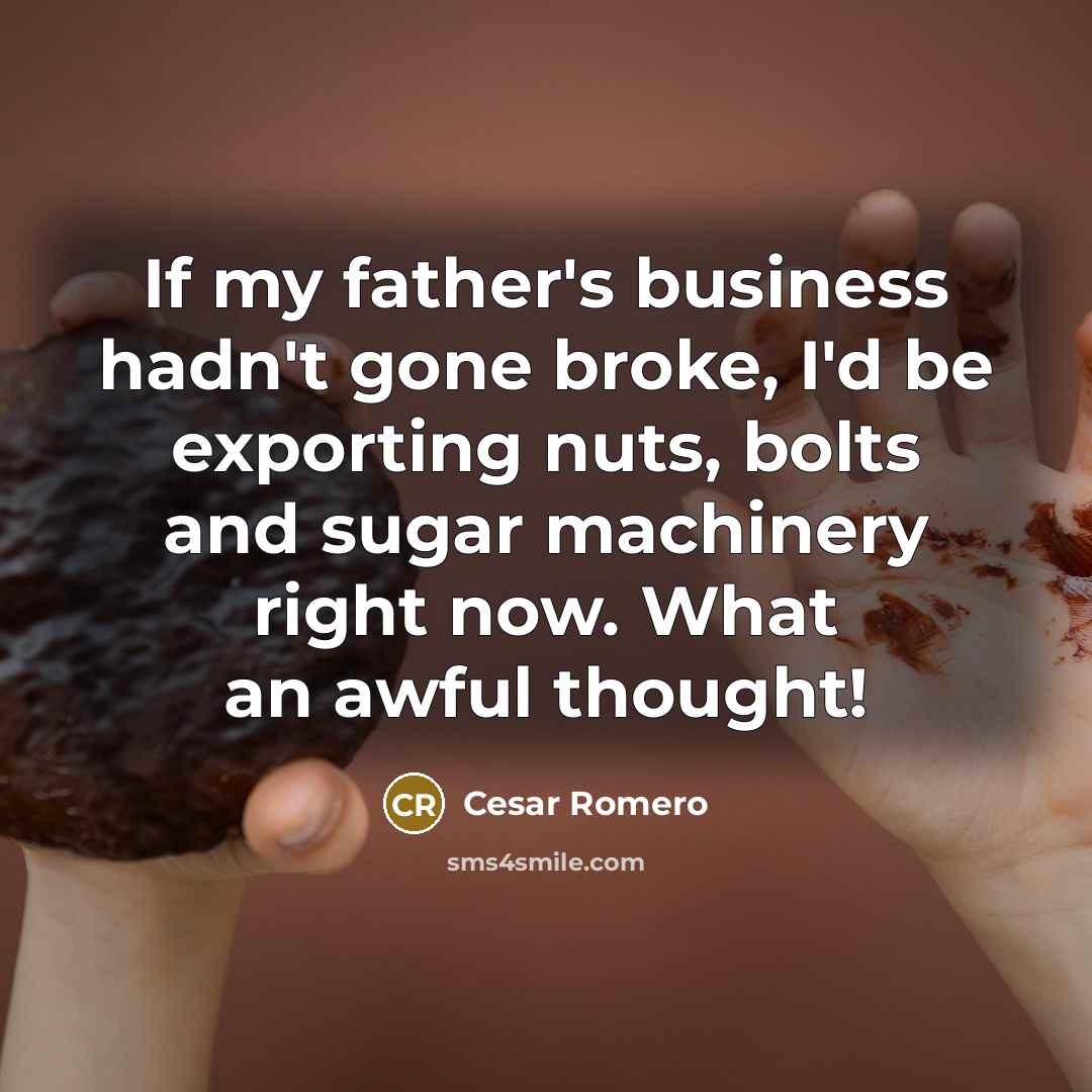 “If my father's business hadn't gone broke, I'd be exporting…” quote by Cesar Romero