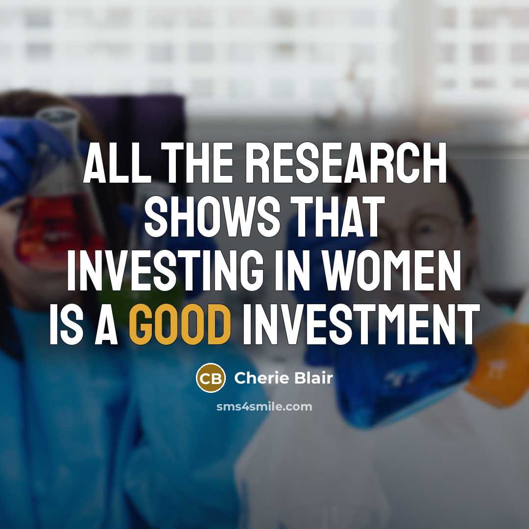 “All the research shows that investing in women is a…” quote by Cherie Blair