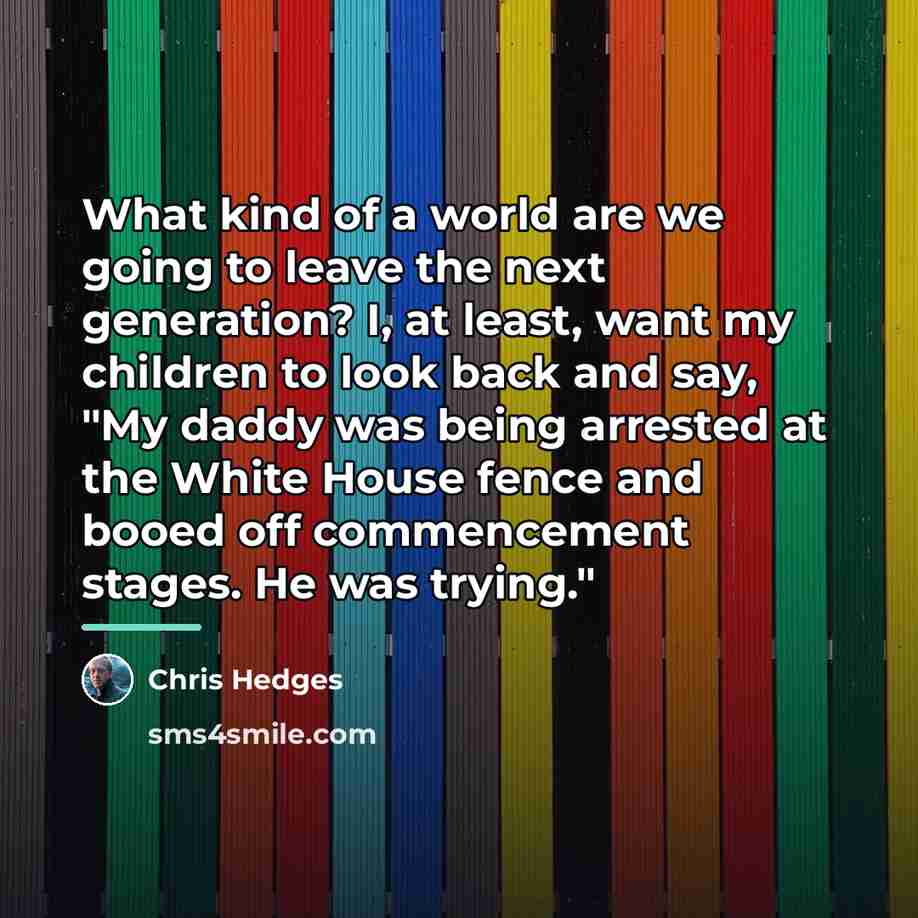“What kind of a world are we going to leave…” quote by Chris Hedges