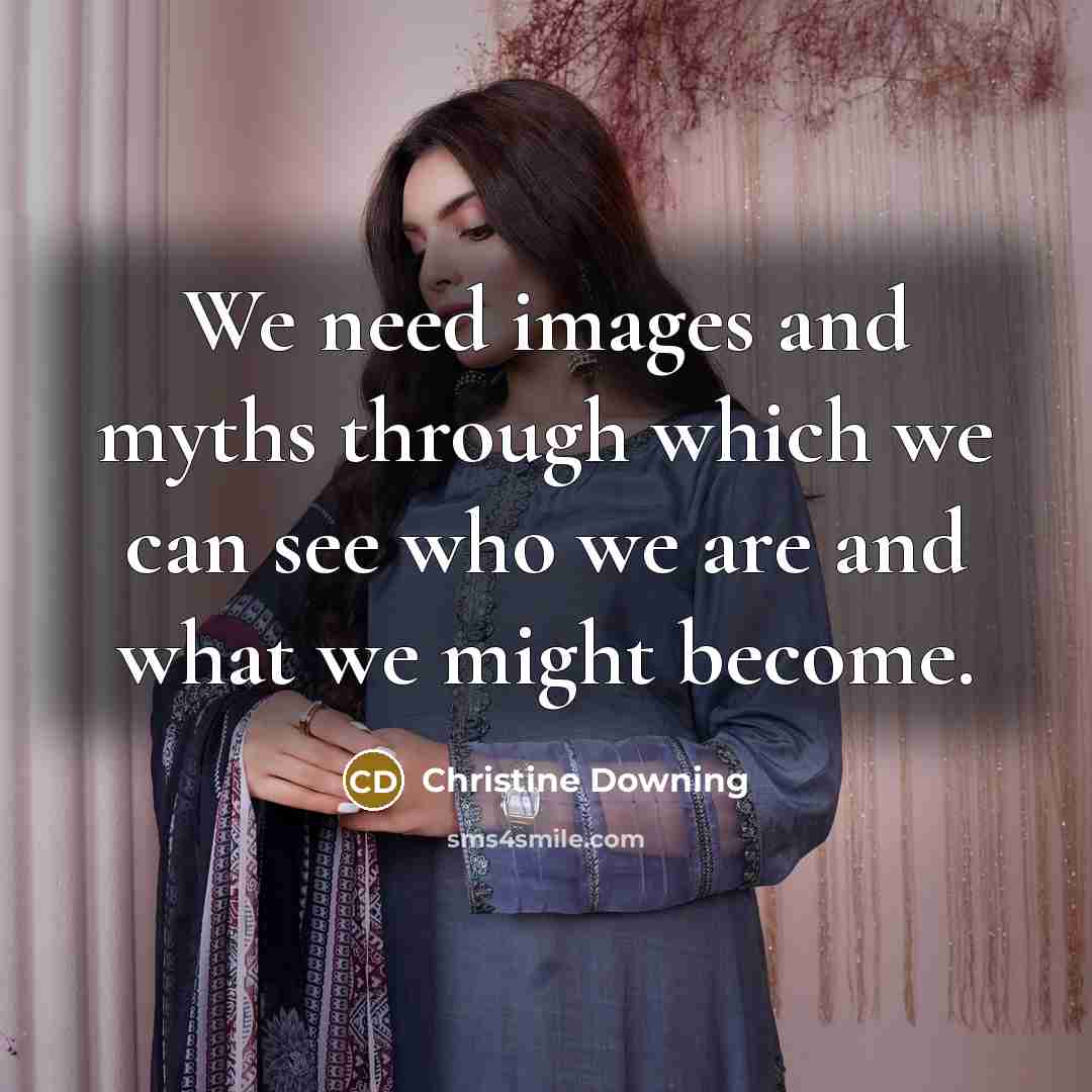 “We need images and myths through which we can see…” quote by Christine Downing