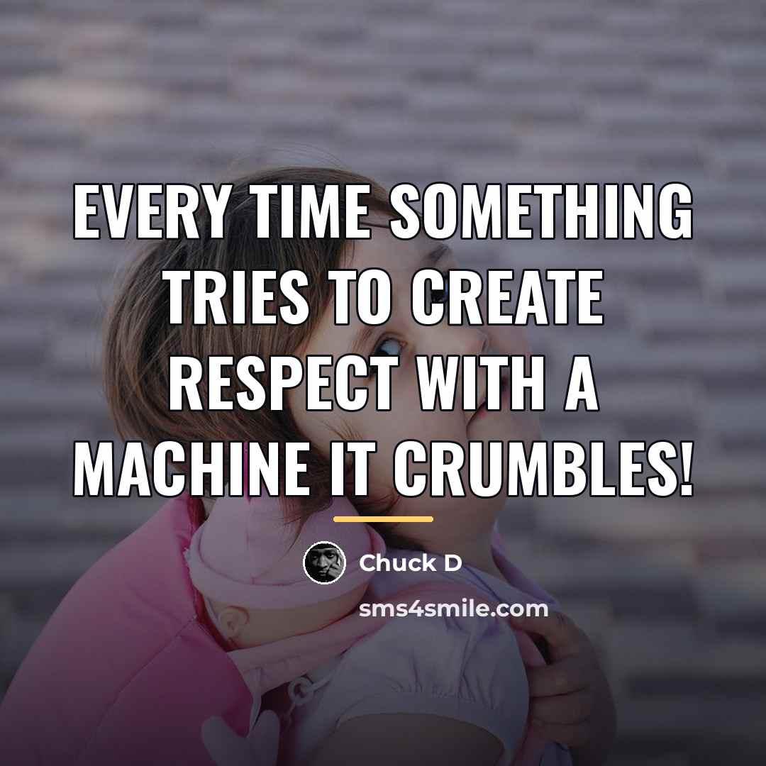 “Every time something tries to create respect with a machine…” quote by Chuck D