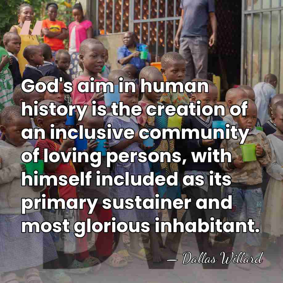 God's aim in human history is the creation of an inclusive community&hellip; - Dallas Willard