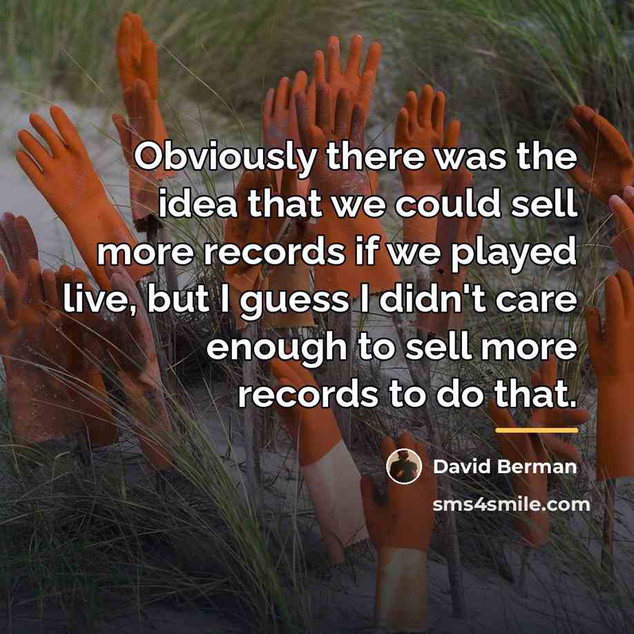 “Obviously there was the idea that we could sell more…” quote by David Berman