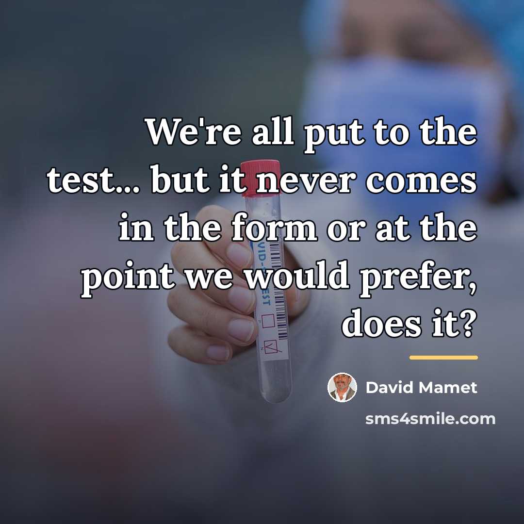 “We're all put to the test... but it never comes…” quote by David Mamet