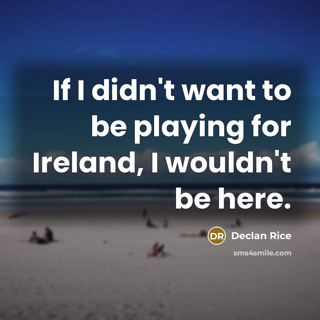 “If I didn't want to be playing for Ireland, I…” quote by Declan Rice